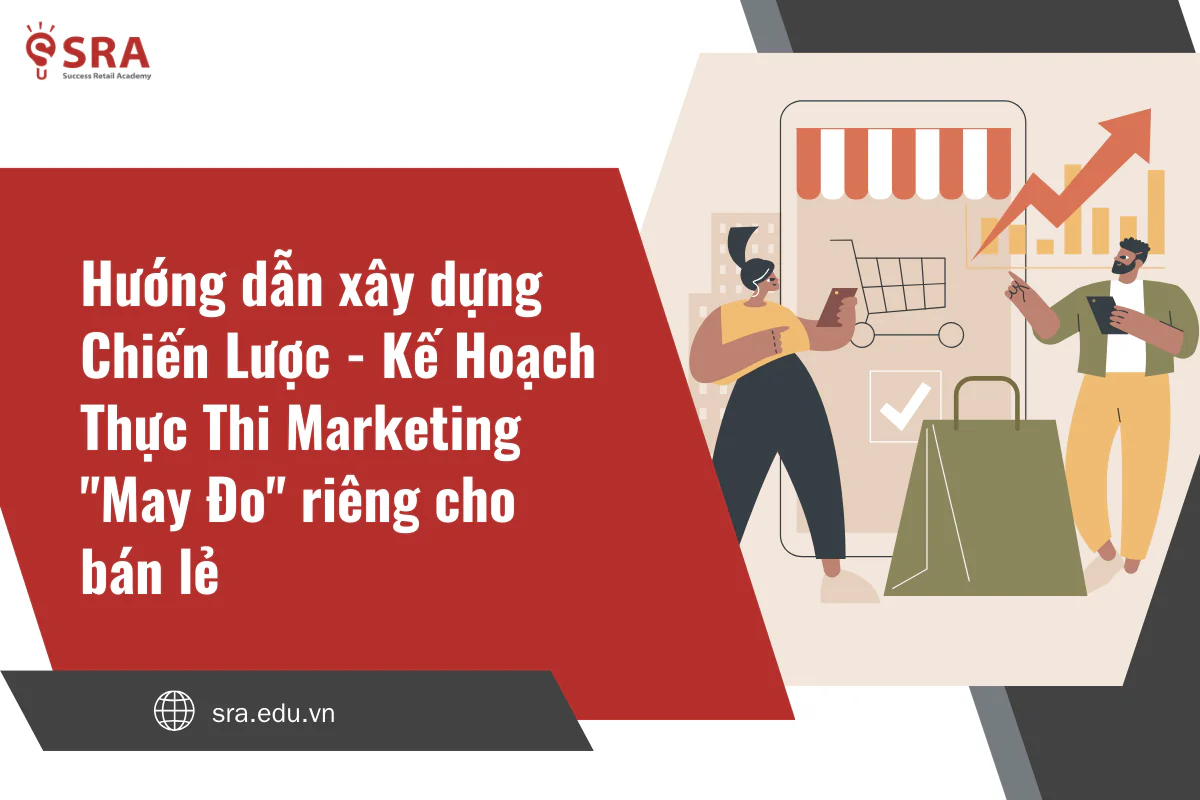 Hướng dẫn xây dựng Chiến Lược - Kế Hoạch - Thực Thi Marketing "May Đo" dành riêng cho bán lẻ