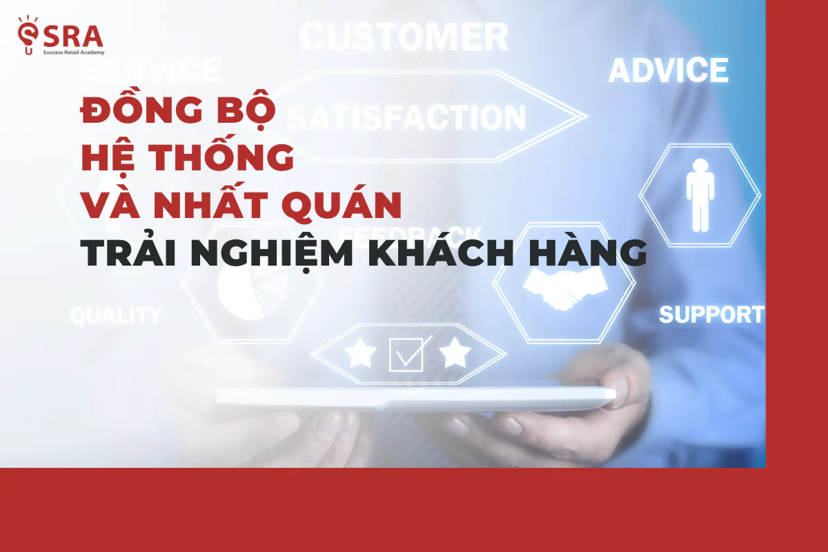 Đồng bộ hệ thống và nhất quán trải nghiệm khách hàng là mục tiêu quan trọng mà mọi chuỗi bán lẻ đều hướng đến