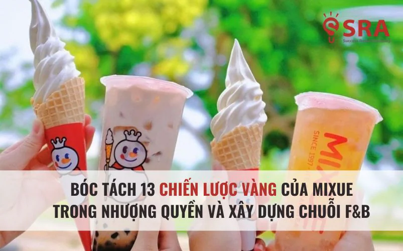 Chiến lược vàng của Mixue trong nhượng quyền và xây dựng chuỗi F&B