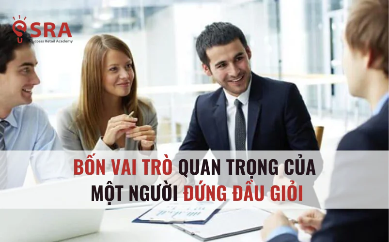 Bốn vai trò quan tọng của một người đứng đầu giỏi