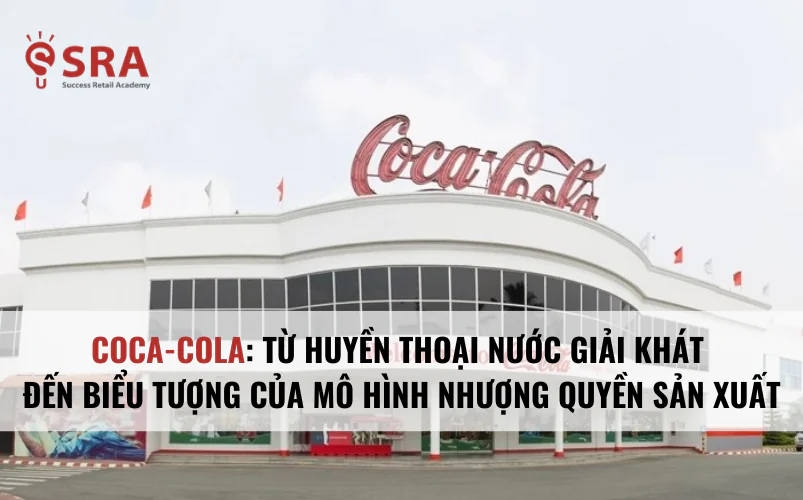 Từ huyền thoại nước giải khát đến biểu tưởng của mô hình nhượng quyền sản xuất