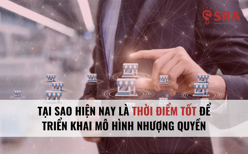 Tại sao hiện nay là thời điểm tốt để triển khai mô hình nhượng quyền?