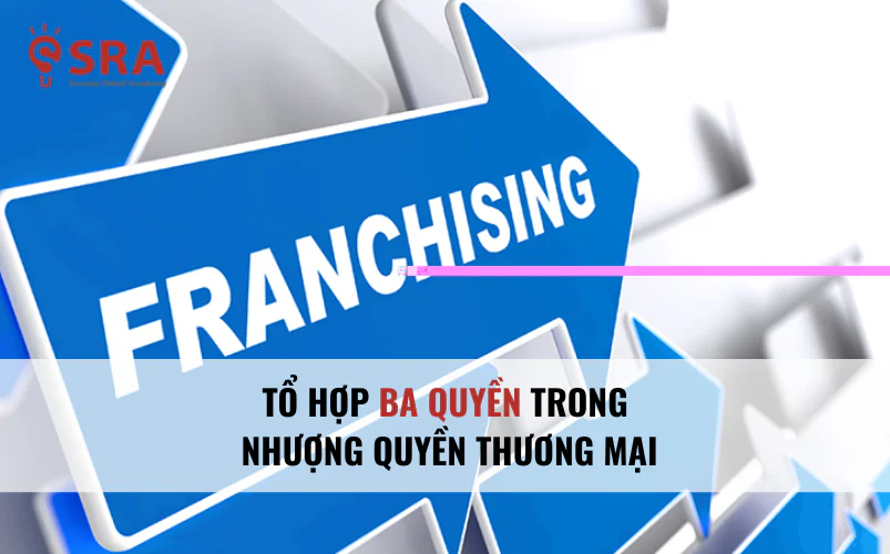 Tổ hợp ba quyền trong nhượng quyền thương mại