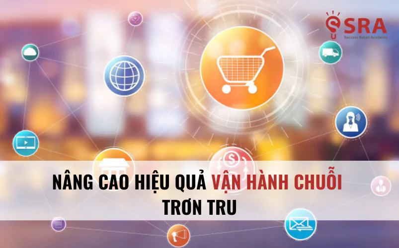 Nâng cao hiệu quả vận hành chuỗi trơn tru
