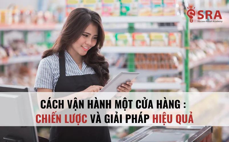 Phương pháp nâng cao năng lực cửa hàng trưởng cho chuỗi bán lẻ hiệu quả
