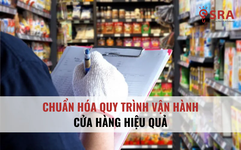 Công thức chuẩn hóa quy trình vận hành cửa hàng hiệu quả