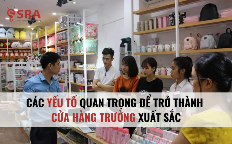 Các yếu tố quan trọng để trở thành cửa hàng trưởng xuất sắc