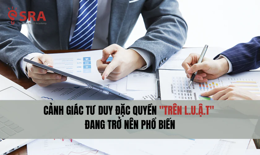 Cảnh giác tư duy đăc quyền 'Trên Luật' đang trở nên phổ biến