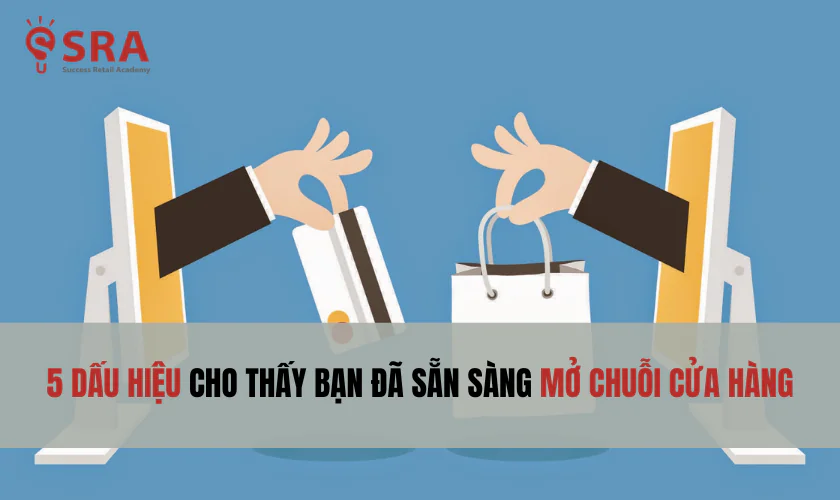 5 dấu hiệu cho thấy bạn đã sẵn sàng mở chuỗi cửa hàng