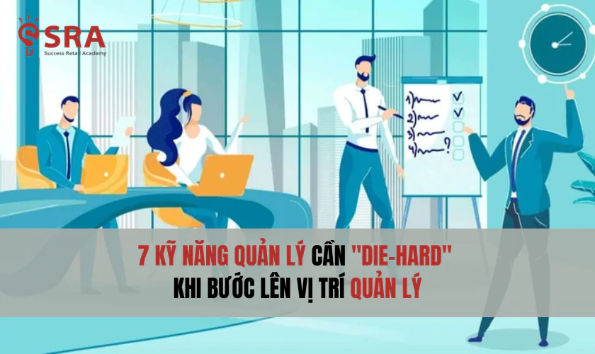 7 kỹ năng quản lý cần 'die-hard' khi bước lên vị trí quản lý
