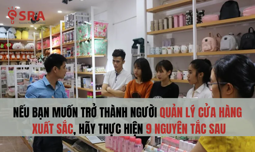 Nếu bạn muốn trở thành người quản lý cửa hàng xuất sắc, hãy thực hiện 9 nguyên tắc sau