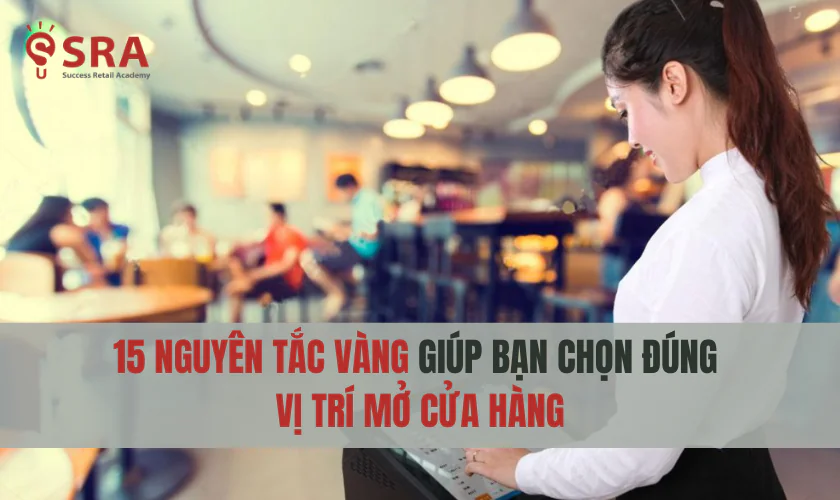 15 Nguyên tắc vàng giúp bạn chọn đúng vị trí mở cửa hàng