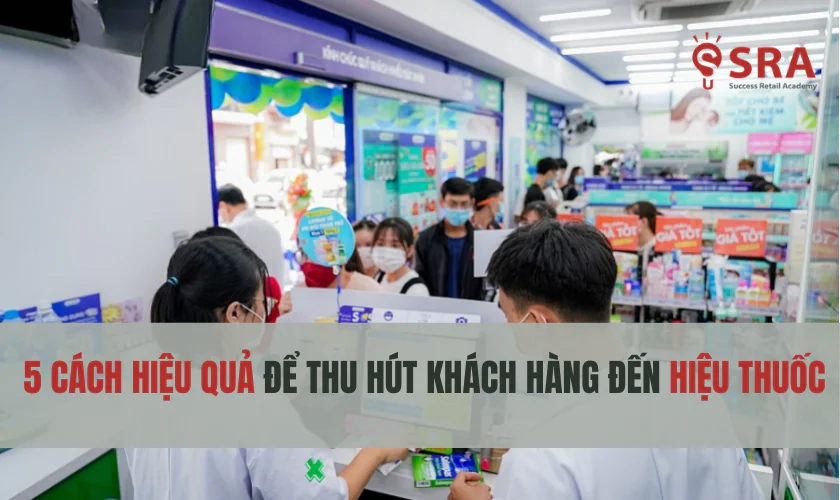 5 Cách hiệu quả để thu hút khách hàng đến hiệu thuốc