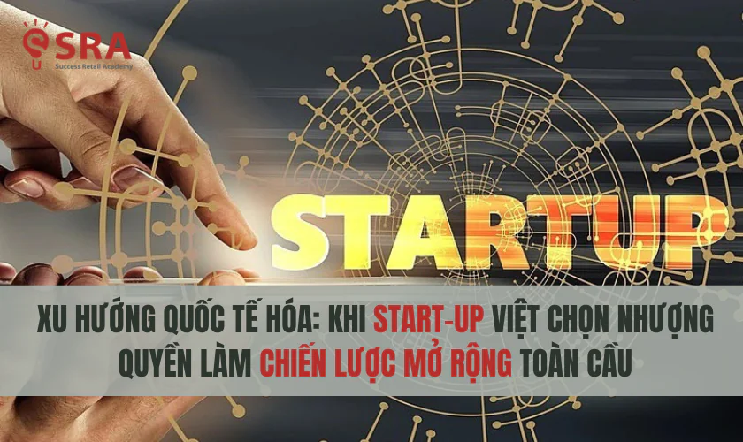 Khi start-up Việt chọn nhượng quyền làm chiến lược mở rộng toàn cầu