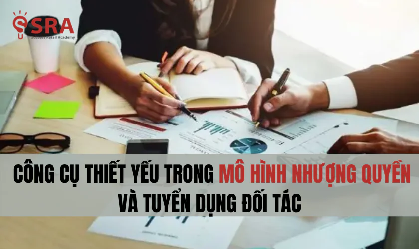 Công cụ thiết yếu trong mô hình nhượng quyền và tuyển dụng đối tác