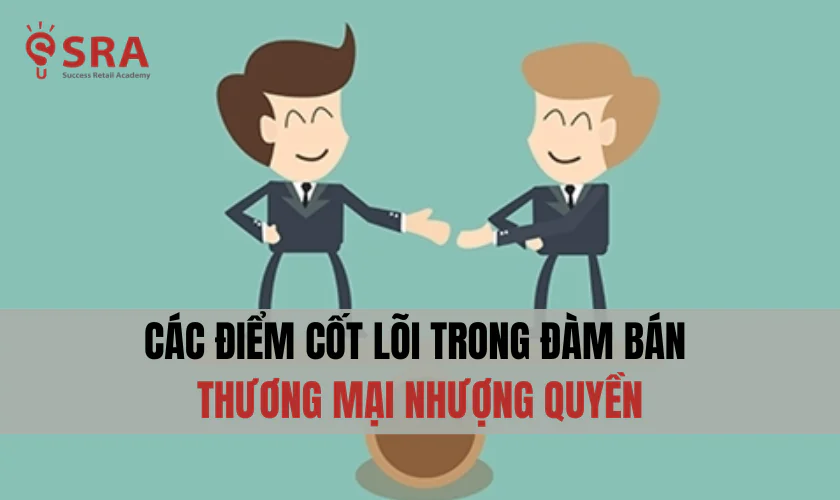 Các điểm cốt lõi trong đàm phán thương mại nhượng quyền