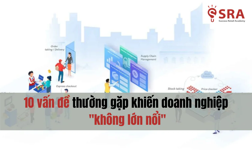 10 vấn đề thường gặp khiến doanh nghiệp 'không lớn nổi'