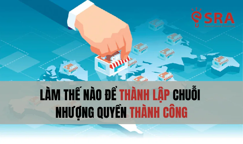 Làm thế nào để thành lập chuỗi nhượng quyền thành công?