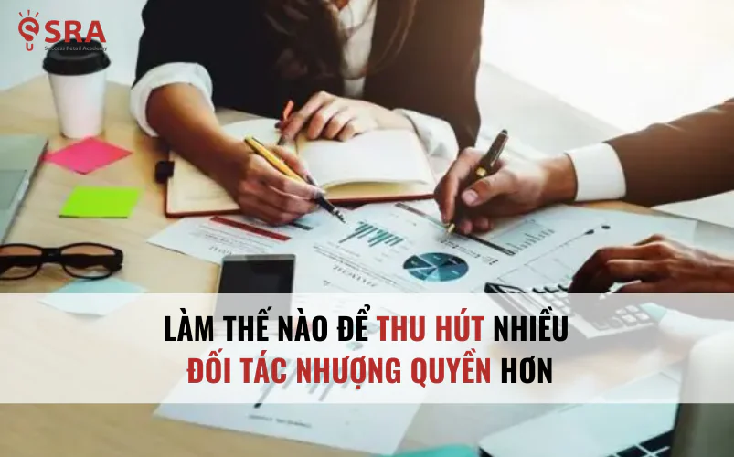 Cách thu hút nhiều đối tác nhượng quyền nhiều hơn