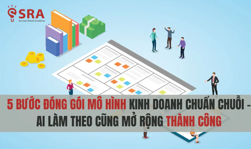 5 bước đóng gói mô hình kinh doanh chuẩn chuỗi