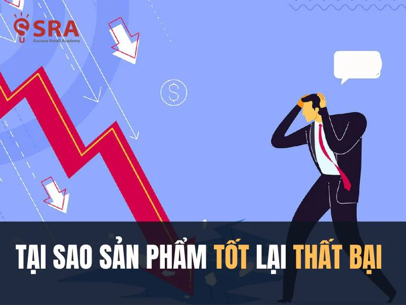 Tại sao một số sản phẩm thất bại dù chất lượng tốt?