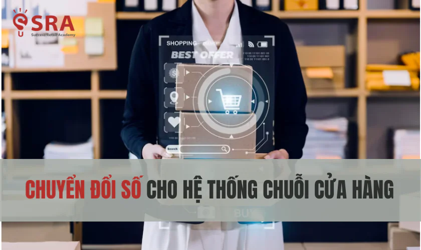 Chuyển đổi số cho hệ thống chuỗi cửa hàng – từ lẻ sang quy mô