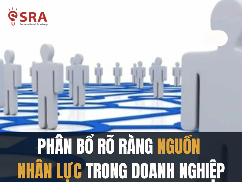 Giải pháp phân bổ rõ ràng nguồn nhân sực trong doanh nghiệp