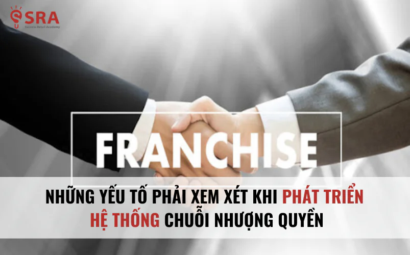 Những yếu tố phải xem xét khi phát triển hệ thống chuỗi nhượng quyền