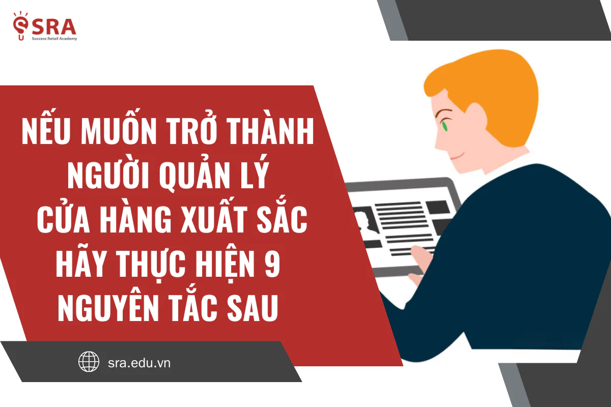 Nếu bạn muốn trở thành người quản lý cửa hàng xuất sắc, hãy thực hiện 9 nguyên tắc sau