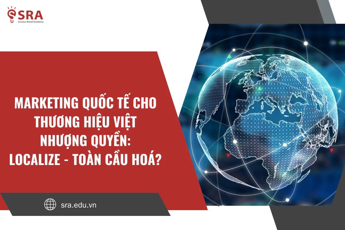 Marketing quốc tế cho thương hiệu Việt nhượng quyền: Localize hay Toàn cầu hoá?