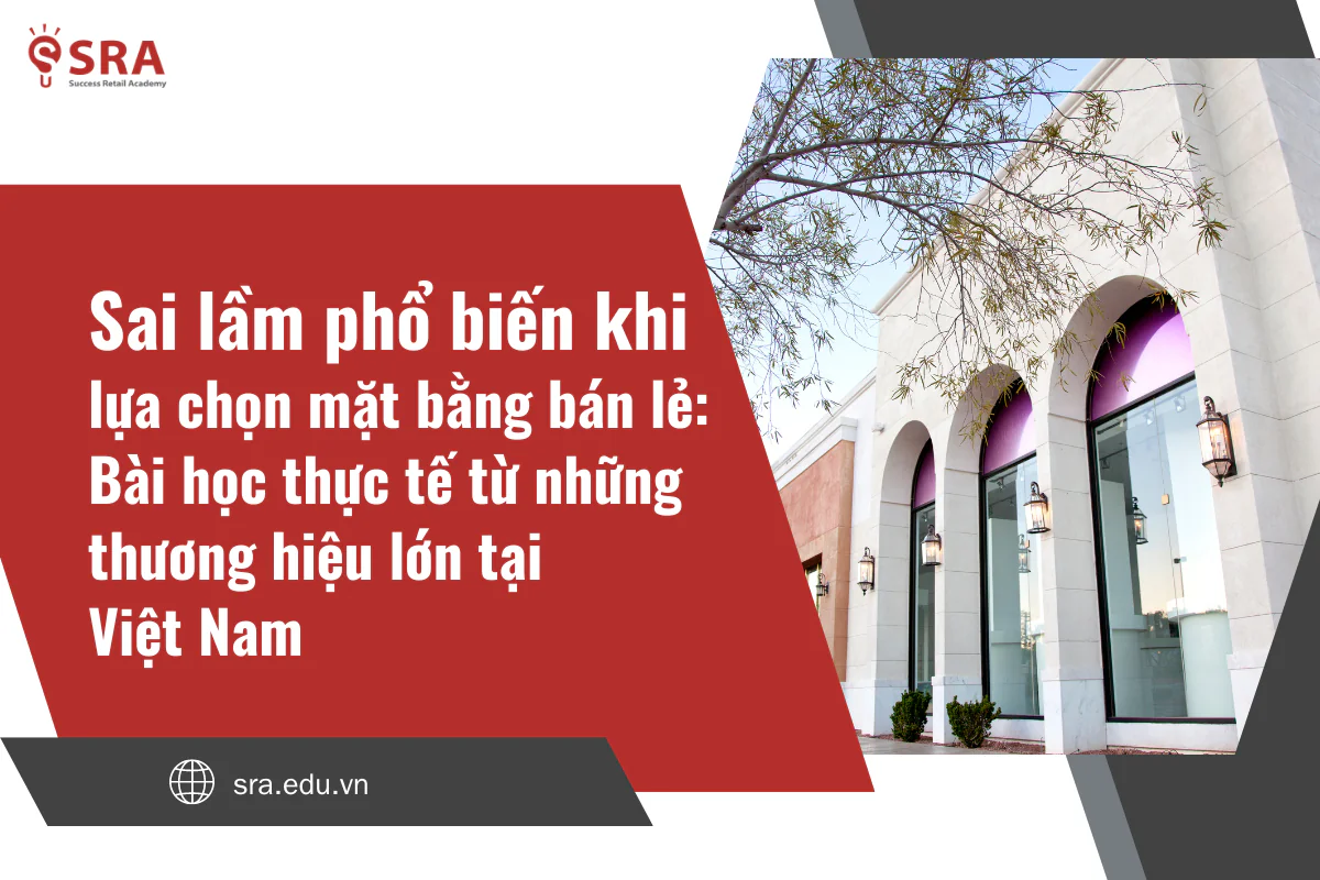 Sai lầm phổ biến khi lựa chọn mặt bằng bán lẻ - Bài học thực tế từ những thương hiệu lớn tại Việt Nam