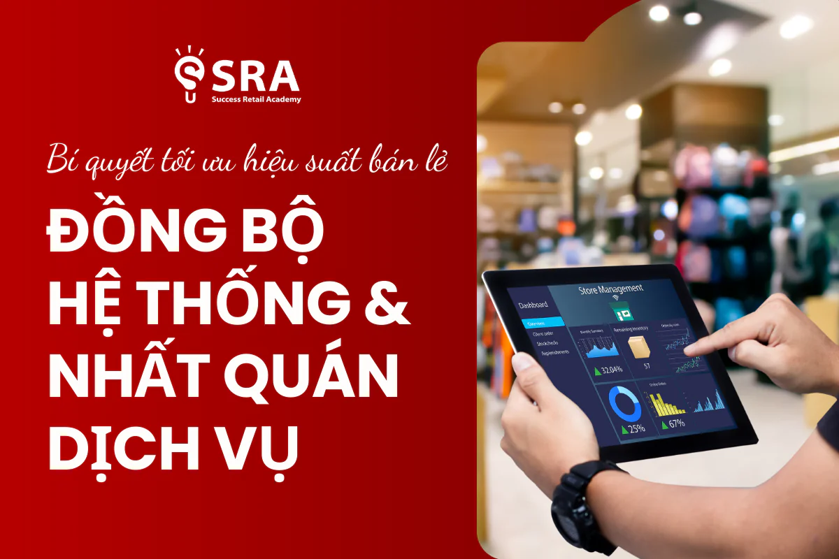 Bí quyết tối ưu hiệu suất Chuỗi Bán lẻ: Đồng Bộ Hệ Thống Và Nhất Quán Dịch Vụ