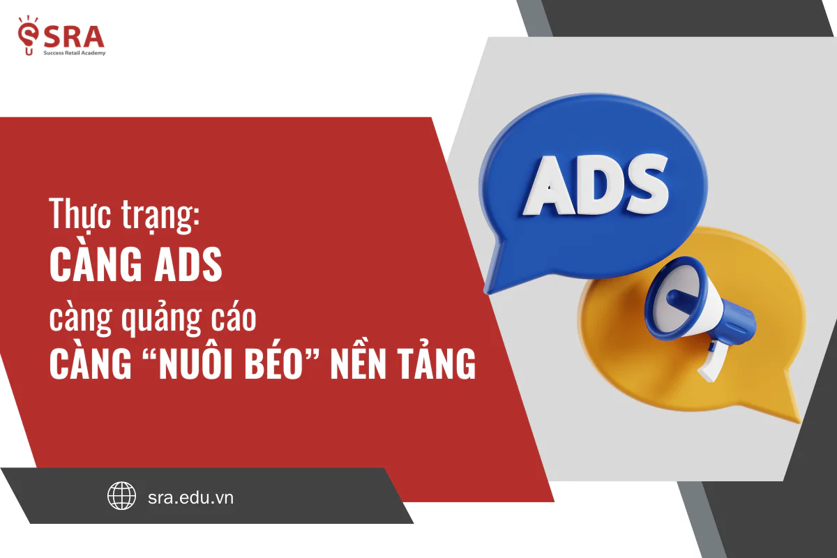 Thực trạng: Càng ADS, càng quảng cáo càng nuôi béo nền tảng