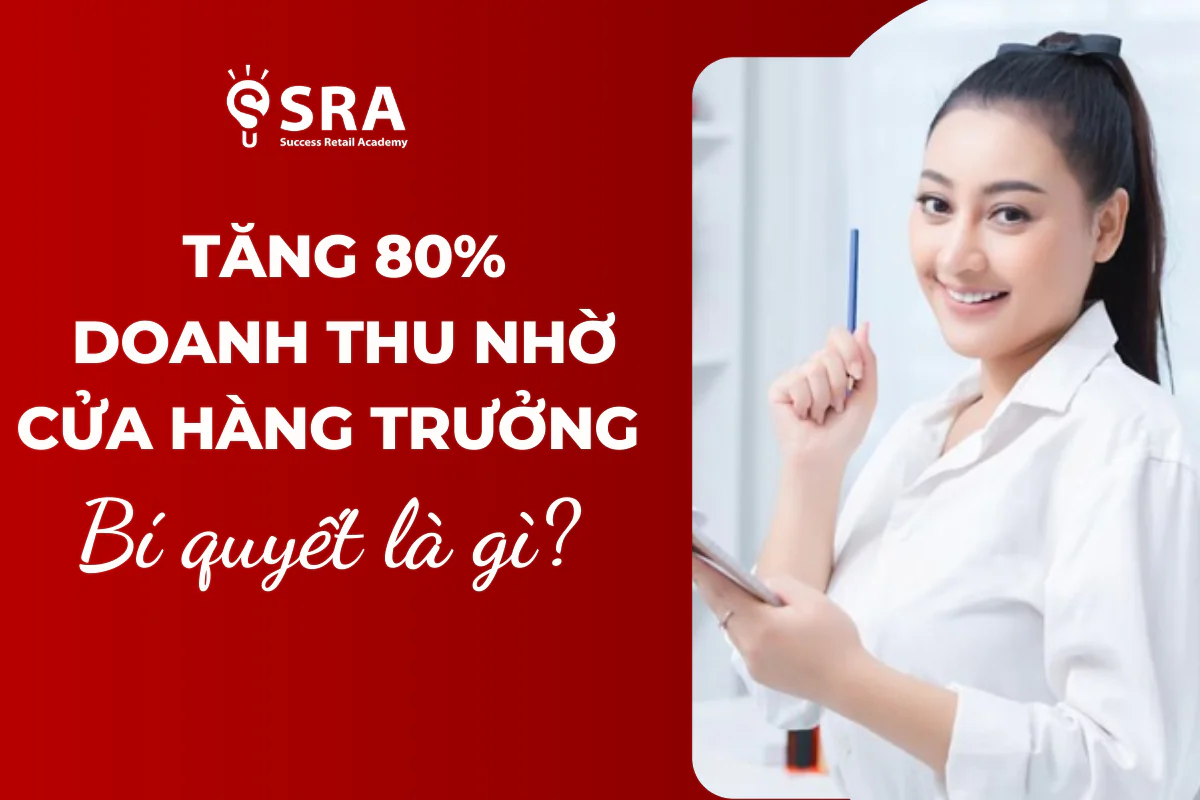 Tăng 80% doanh thu nhờ cửa hàng trưởng giỏi – bí quyết là gì?