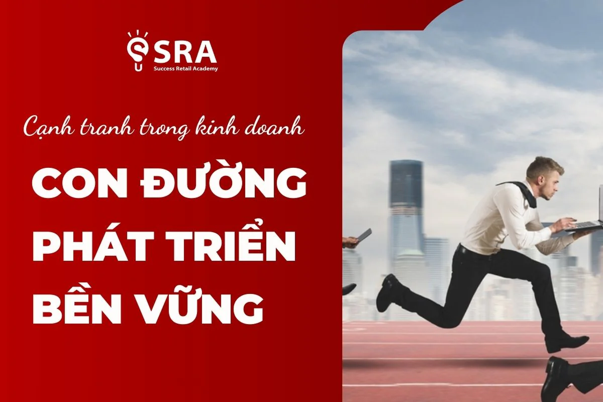 Cạnh tranh trong kinh doanh - Con đường nào phát triển bền vững?
