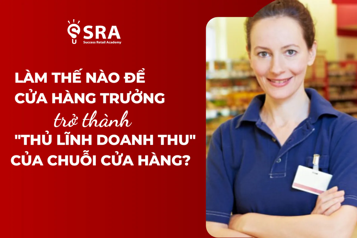 Làm thế nào để Cửa hàng Trưởng trở thành "Thủ lĩnh Doanh thu" của chuỗi cửa hàng?
