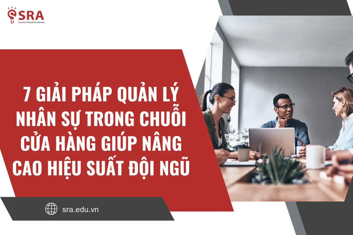 7 giải pháp quản lý nhân sự trong chuỗi cửa hàng giúp nâng cao hiệu suất đội ngũ