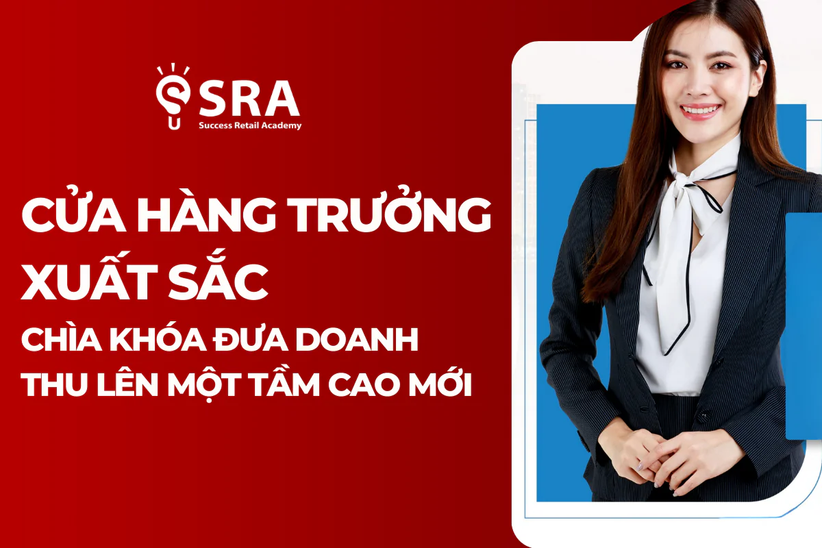 Cửa hàng Trưởng xuất sắc - Chìa khóa đưa doanh thu lên một tầm cao mới