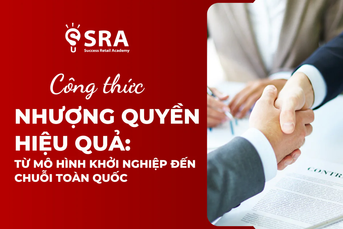 Công thức nhượng quyền hiệu quả: Từ mô hình khởi nghiệp đến chuỗi kinh doanh toàn quốc