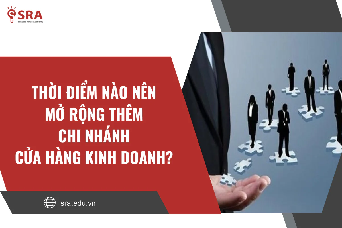 Thời điểm nào nên mở rộng thêm chi nhánh cửa hàng kinh doanh?