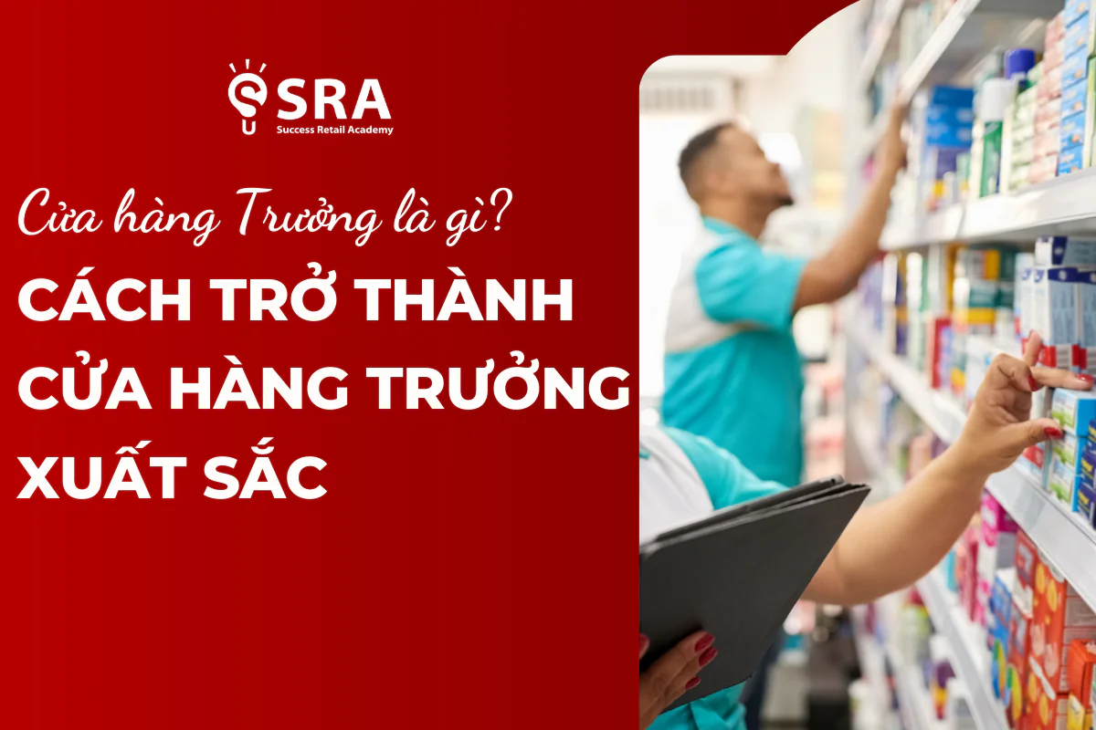 Cửa hàng trưởng là gì? Làm sao để trở thành cửa hàng trưởng xuất sắc?