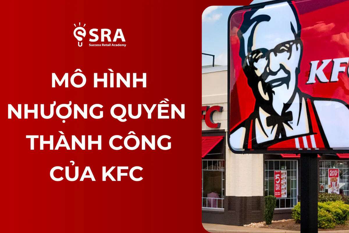 Phân tích mô hình nhượng quyền của KFC - Điều giúp KFC trở thành "bá chủ" cuộc chơi