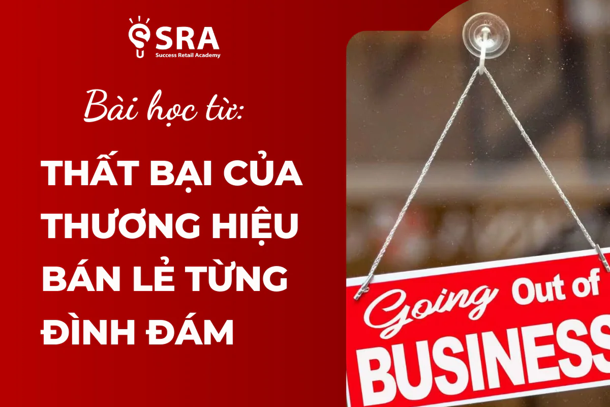 Bài Học Từ Sự Thất Bại Của Một Thương Hiệu Bán Lẻ Từng Đình Đám