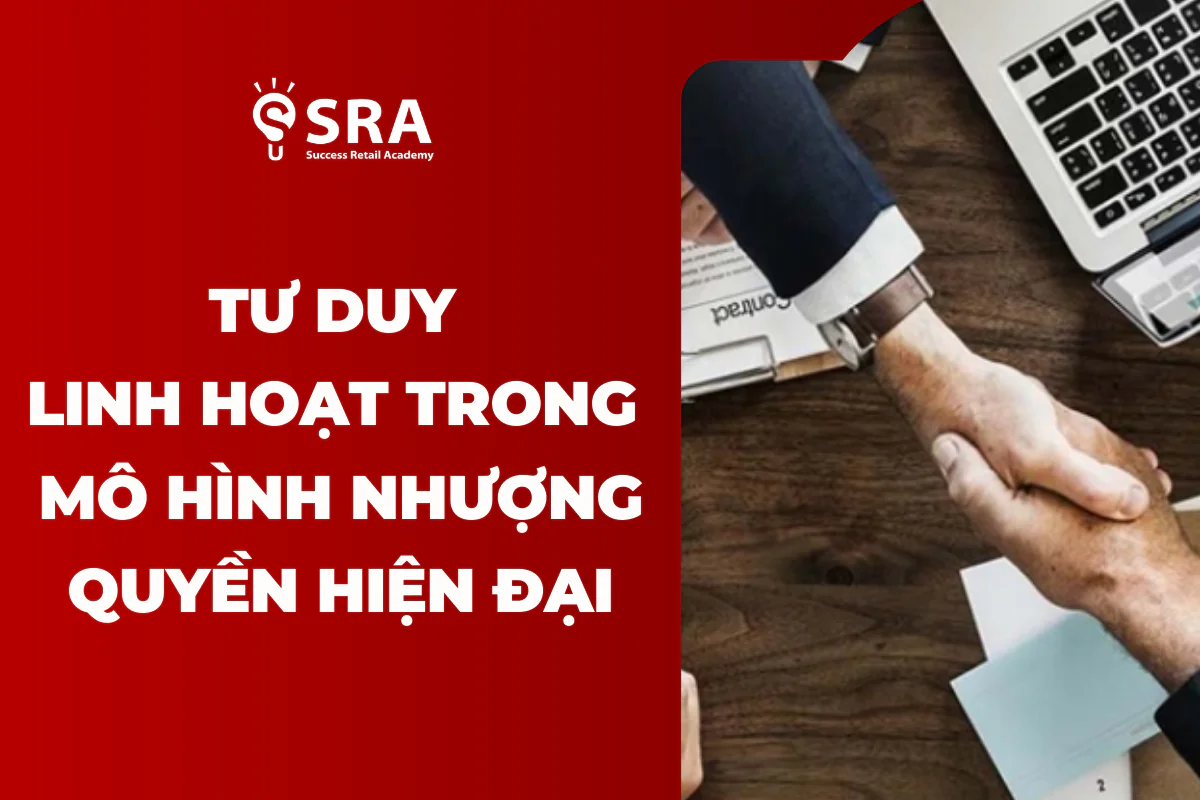 Tư duy kết hợp linh hoạt trong mô hình nhượng quyền hiện đại