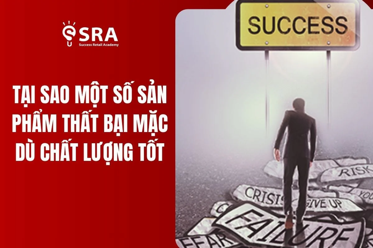 Tại sao một số sản phẩm thất bại dù chất lượng tốt?