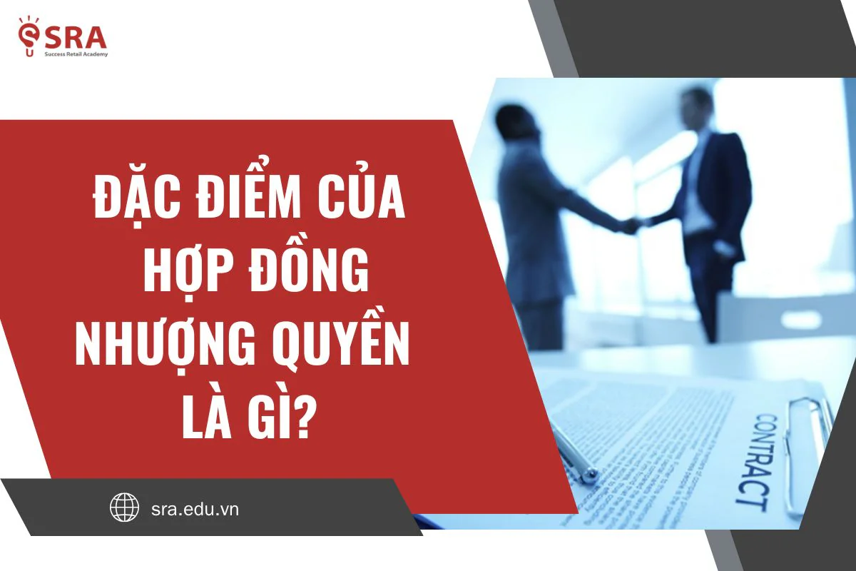 Đặc điểm của hợp đồng nhượng quyền là gì?