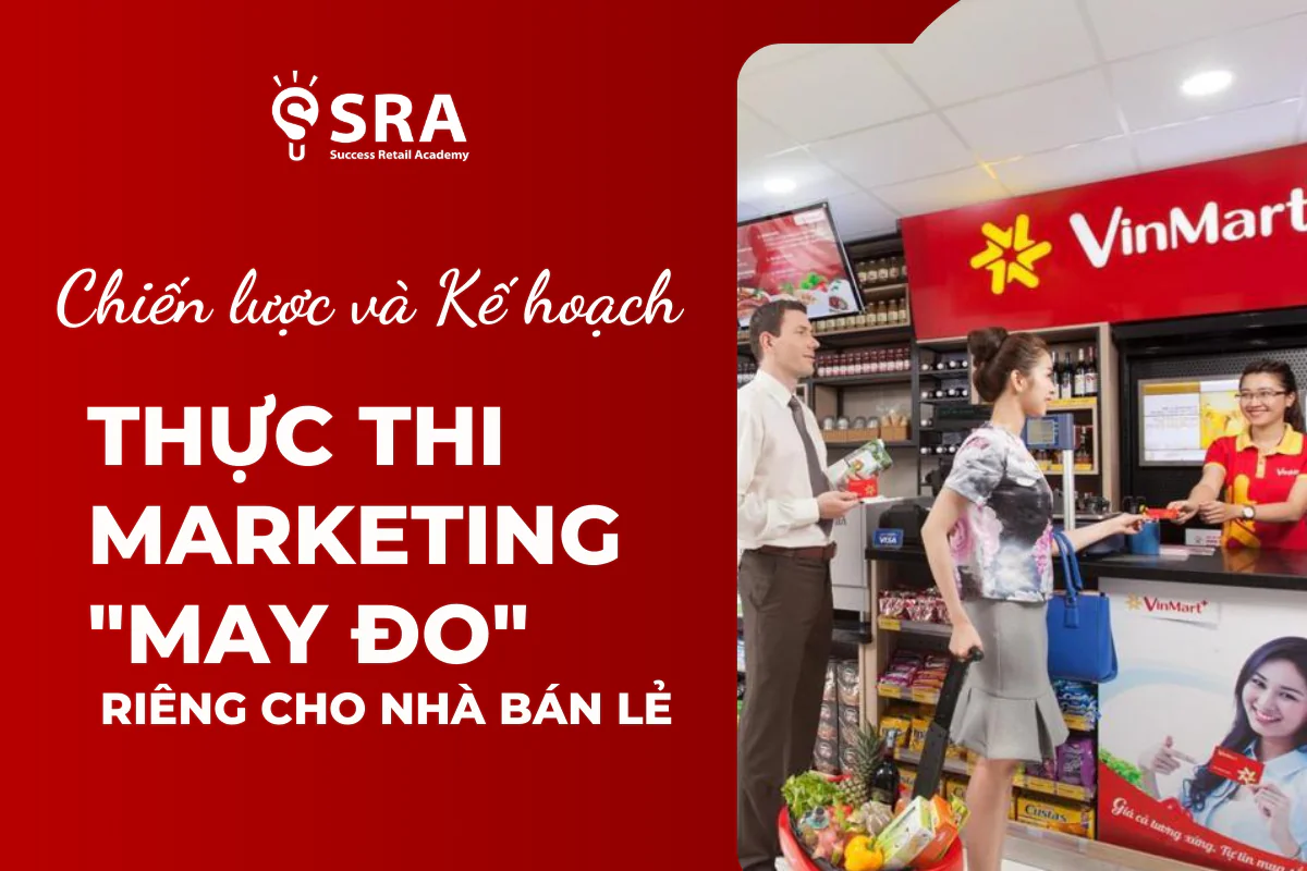 Retail Marketing: Chiến lược và Kế Hoạch Thực Thi Marketing "May Đo" Riêng Cho Nhà Bán Lẻ