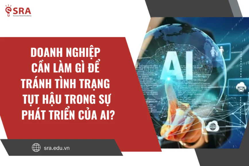 Doanh nghiệp cần làm gì để tránh tình trạng tụt hậu trong sự phát triển của AI?