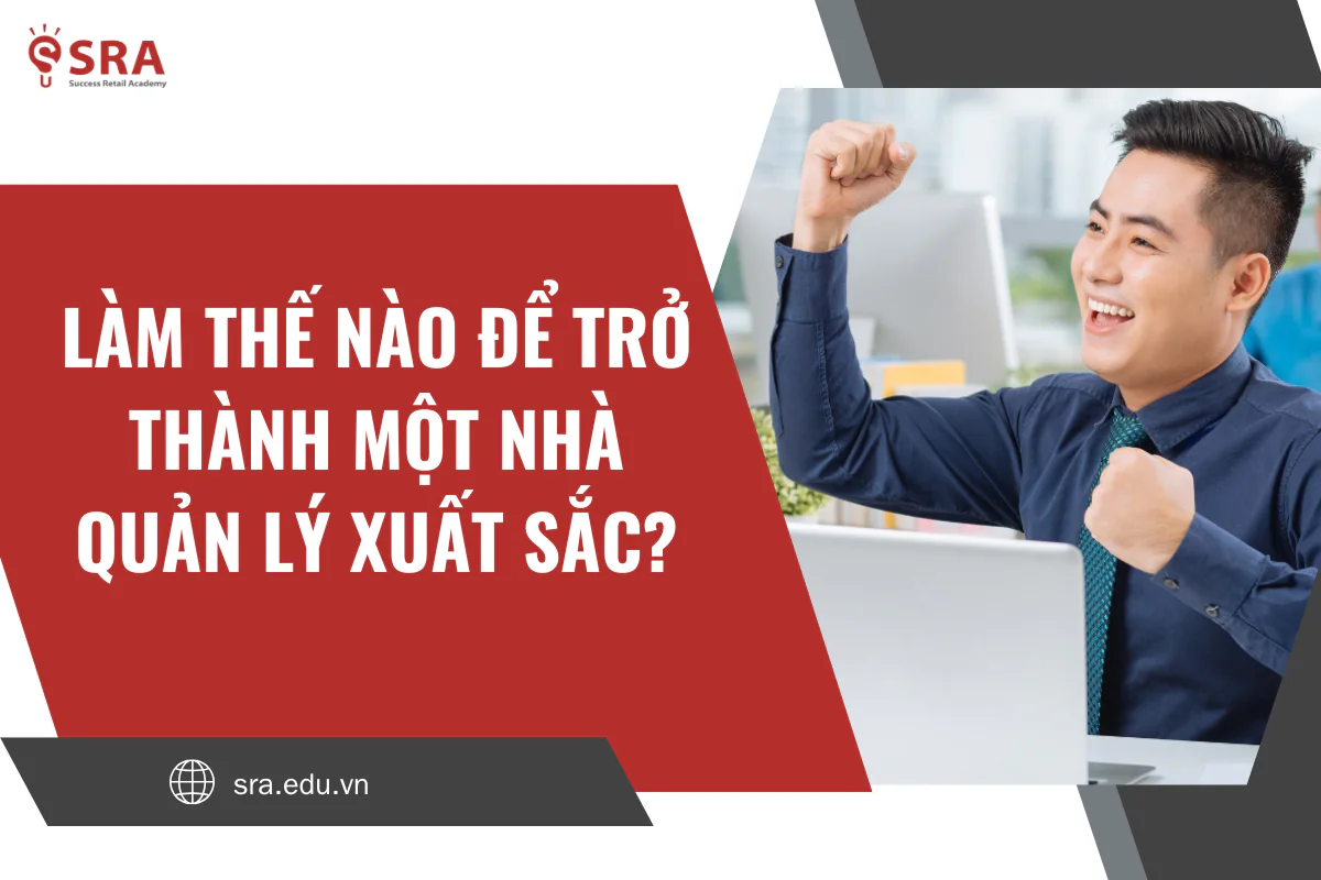Làm thế nào để trở thành một nhà quản lý xuất sắc?