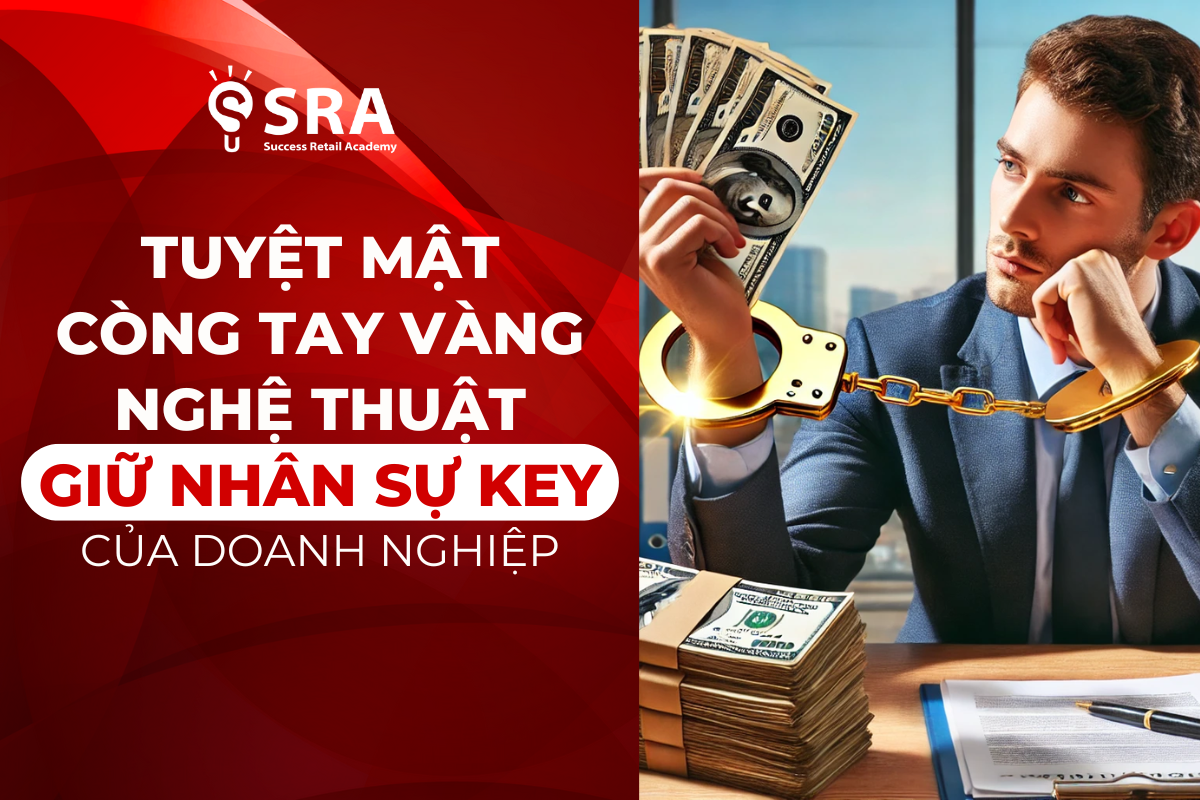 [TUYỆT MẬT] - Còng tay vàng - Nghệ thuật GIỮ nhân sự KEY của doanh nghiệp